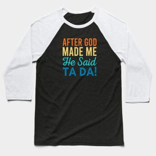 After God Made Me He Said Ta-da Baseball T-Shirt